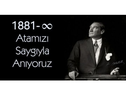 Türkiye Cumhuriyetinin kurucusu büyük devlet adamı Mustafa Kemal Atatürk ü saygı, şükran, özlem ve rahmetle anıyoruz.